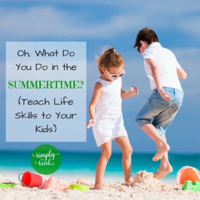 Oh What Do You Do in the Summertime? (Teach Life Skills to Your Kids)