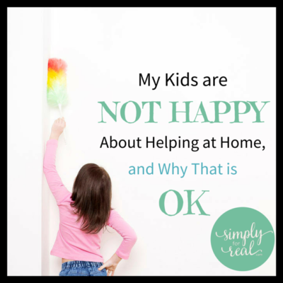 My Kids are NOT Happy About Helping at Home, and Why That is OK