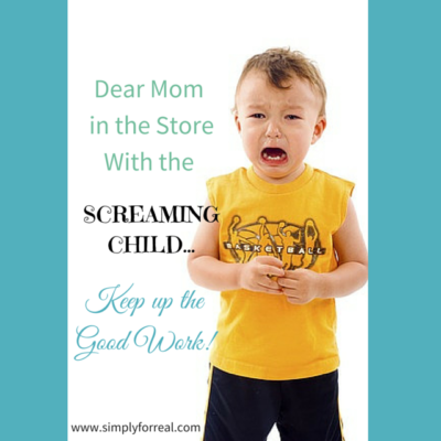 Dear Mom in the Store with the Screaming Kid…Keep up the Good Work!