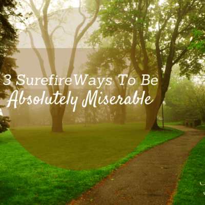 3 Surefire Ways To Be Absolutely Miserable