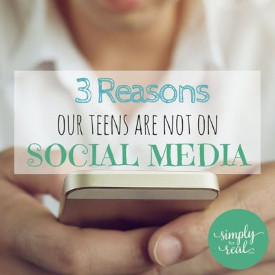 3 Reasons Our Teens Are Not on Social Media