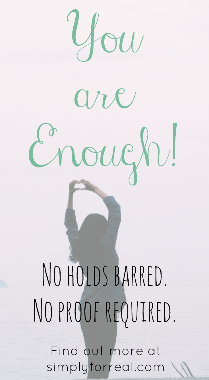 You are enough! No holds barred. No proof necessary. Find out more at simplyforreal.com