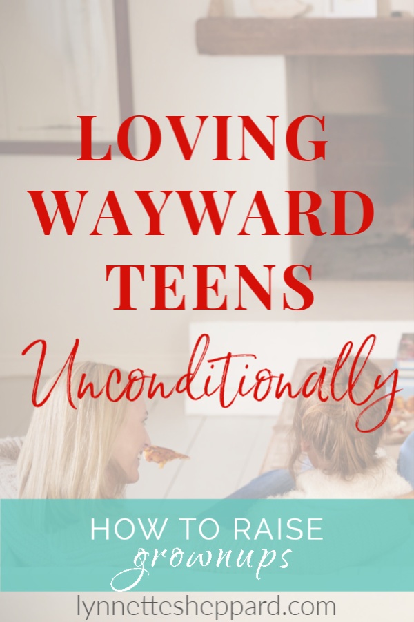 Loving Wayward Teens Unconditionally